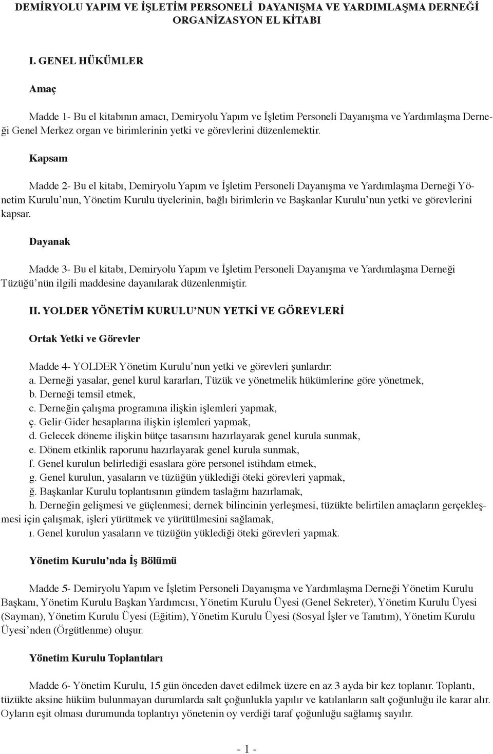 Kapsam Madde 2- Bu el kitabı, Demiryolu Yapım ve İşletim Personeli Dayanışma ve Yardımlaşma Derneği Yönetim Kurulu nun, Yönetim Kurulu üyelerinin, bağlı birimlerin ve Başkanlar Kurulu nun yetki ve