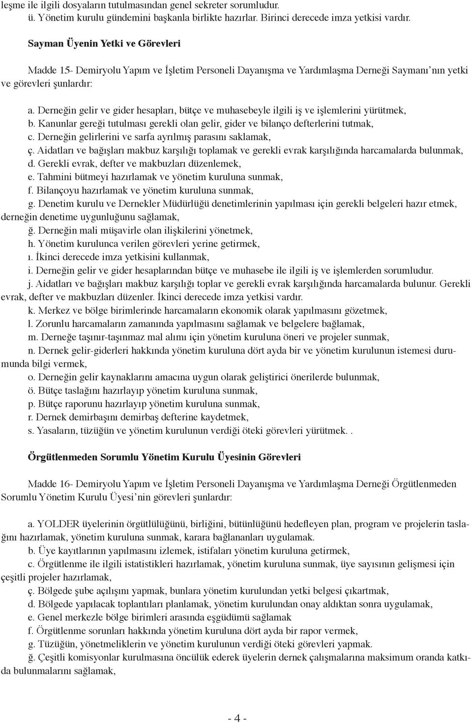 Derneğin gelir ve gider hesapları, bütçe ve muhasebeyle ilgili iş ve işlemlerini yürütmek, b. Kanunlar gereği tutulması gerekli olan gelir, gider ve bilanço defterlerini tutmak, c.