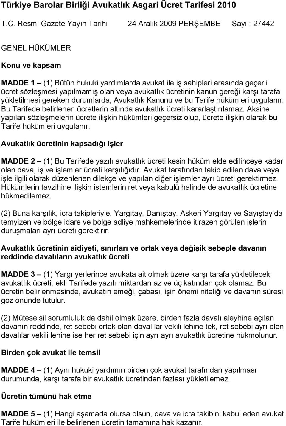 olan veya avukatlık ücretinin kanun gereği karşı tarafa yükletilmesi gereken durumlarda, Avukatlık Kanunu ve bu Tarife hükümleri uygulanır.