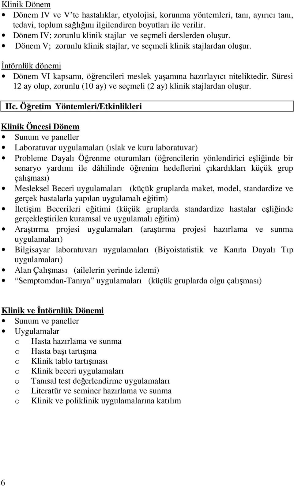 İntörnlük dönemi Dönem VI kapsamı, öğrencileri meslek yaşamına hazırlayıcı niteliktedir. Süresi 12 ay olup, zorunlu (10 ay) ve seçmeli (2 ay) klinik stajlardan oluşur. IIc.