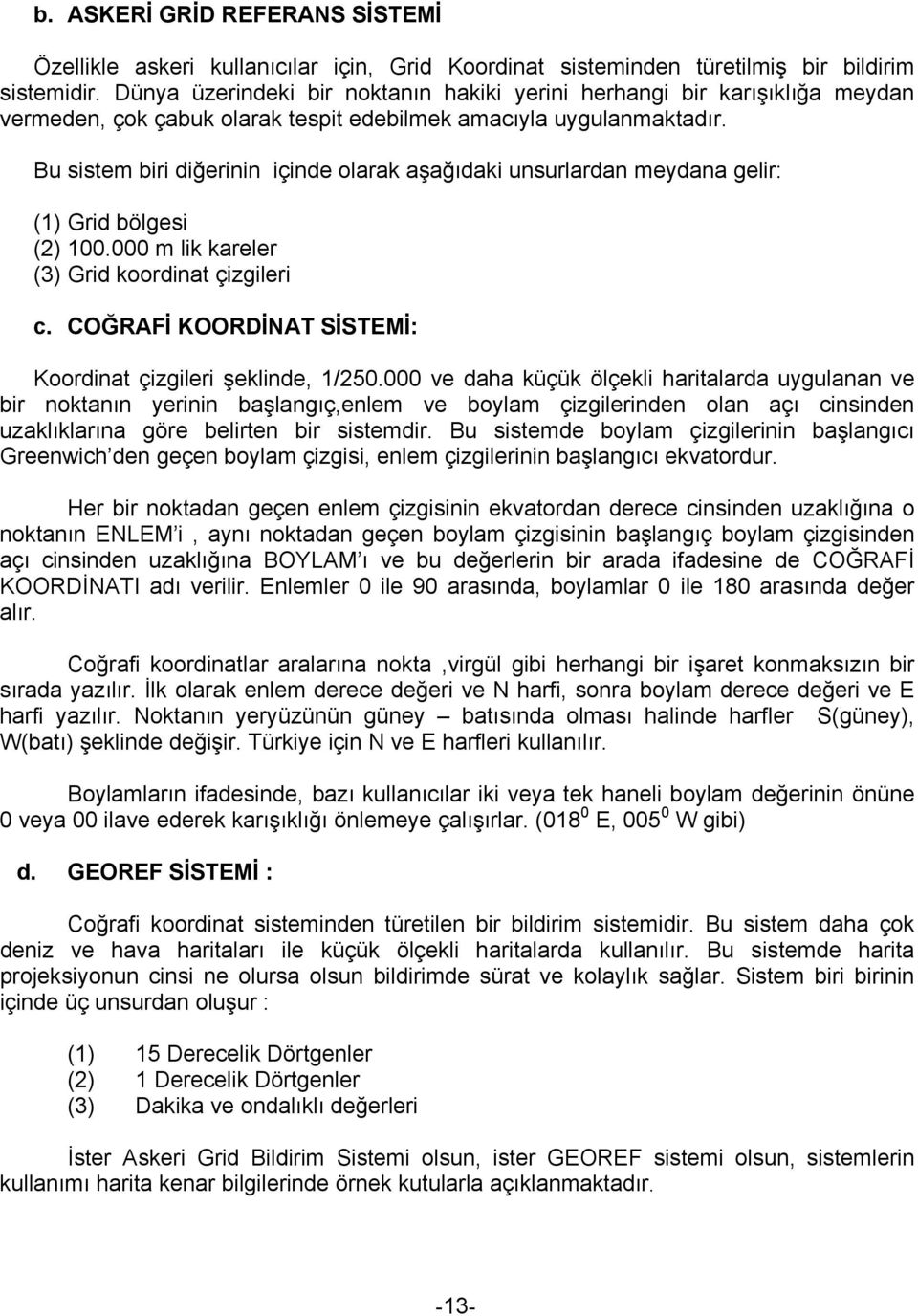 Bu sistem biri diğerinin içinde olarak aşağıdaki unsurlardan meydana gelir: (1) Grid bölgesi (2) 100.000 m lik kareler (3) Grid koordinat çizgileri c.