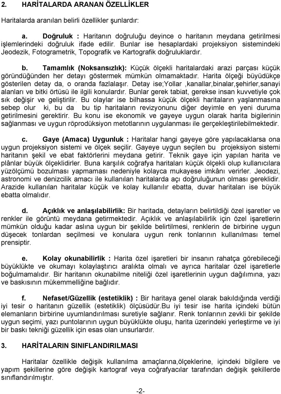 Tamamlık (Noksansızlık): Küçük ölçekli haritalardaki arazi parçası küçük göründüğünden her detayı göstermek mümkün olmamaktadır. Harita ölçeği büyüdükçe gösterilen detay da, o oranda fazlalaşır.