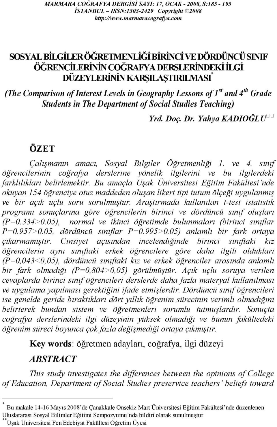 and 4 th Grade Students in The Department of Social Studies Teaching) Yrd. Doç. Dr. Yahya KADIOĞLU ÖZET Çalışmanın amacı, Sosyal Bilgiler Öğretmenliği 1. ve 4.