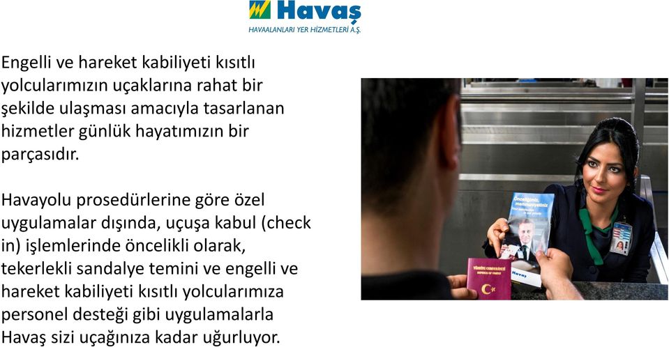 Havayolu prosedürlerine göre özel uygulamalar dışında, uçuşa kabul (check in) işlemlerinde öncelikli