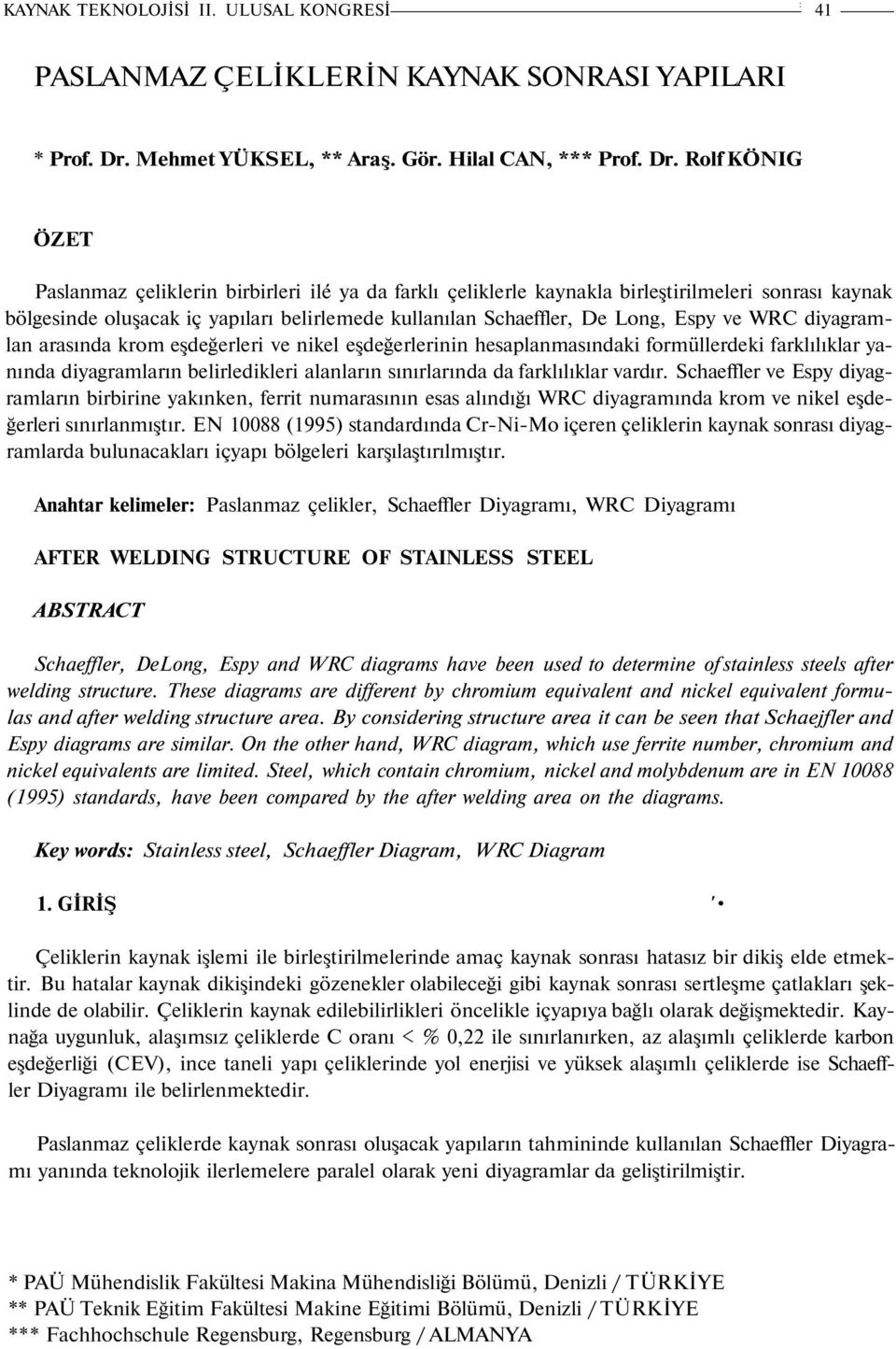 Rolf KÖNIG ÖZET Paslanmaz çeliklerin birbirleri ilé ya da farklı çeliklerle kaynakla birleştirilmeleri sonrası kaynak bölgesinde oluşacak iç yapıları belirlemede kullanılan Schaeffler, De Long, Espy