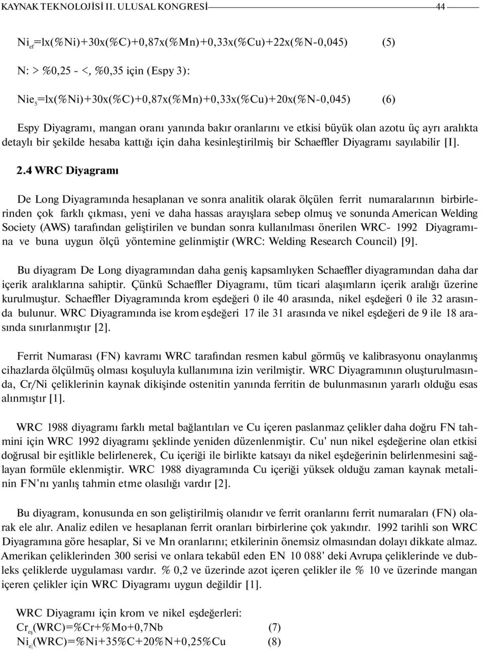 mangan oranı yanında bakır oranlarını ve etkisi büyük olan azotu üç ayrı aralıkta detaylı bir şekilde hesaba kattığı için daha kesinleştirilmiş bir Schaeffler Diyagramı sayılabilir [I]. 2.