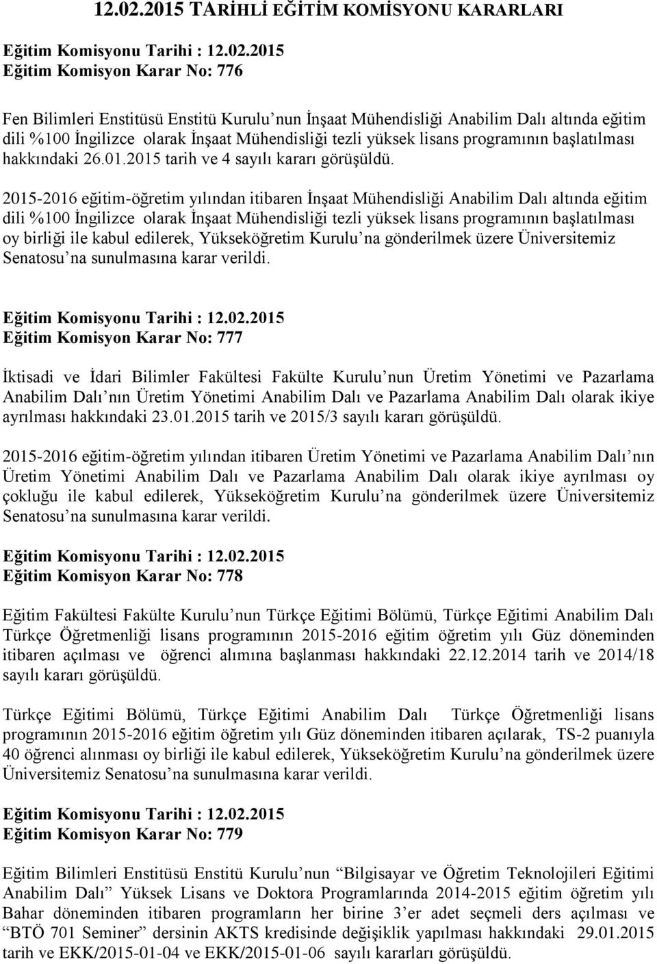 Mühendisliği tezli yüksek lisans programının başlatılması hakkındaki 26.01.2015 tarih ve 4 sayılı kararı görüşüldü.