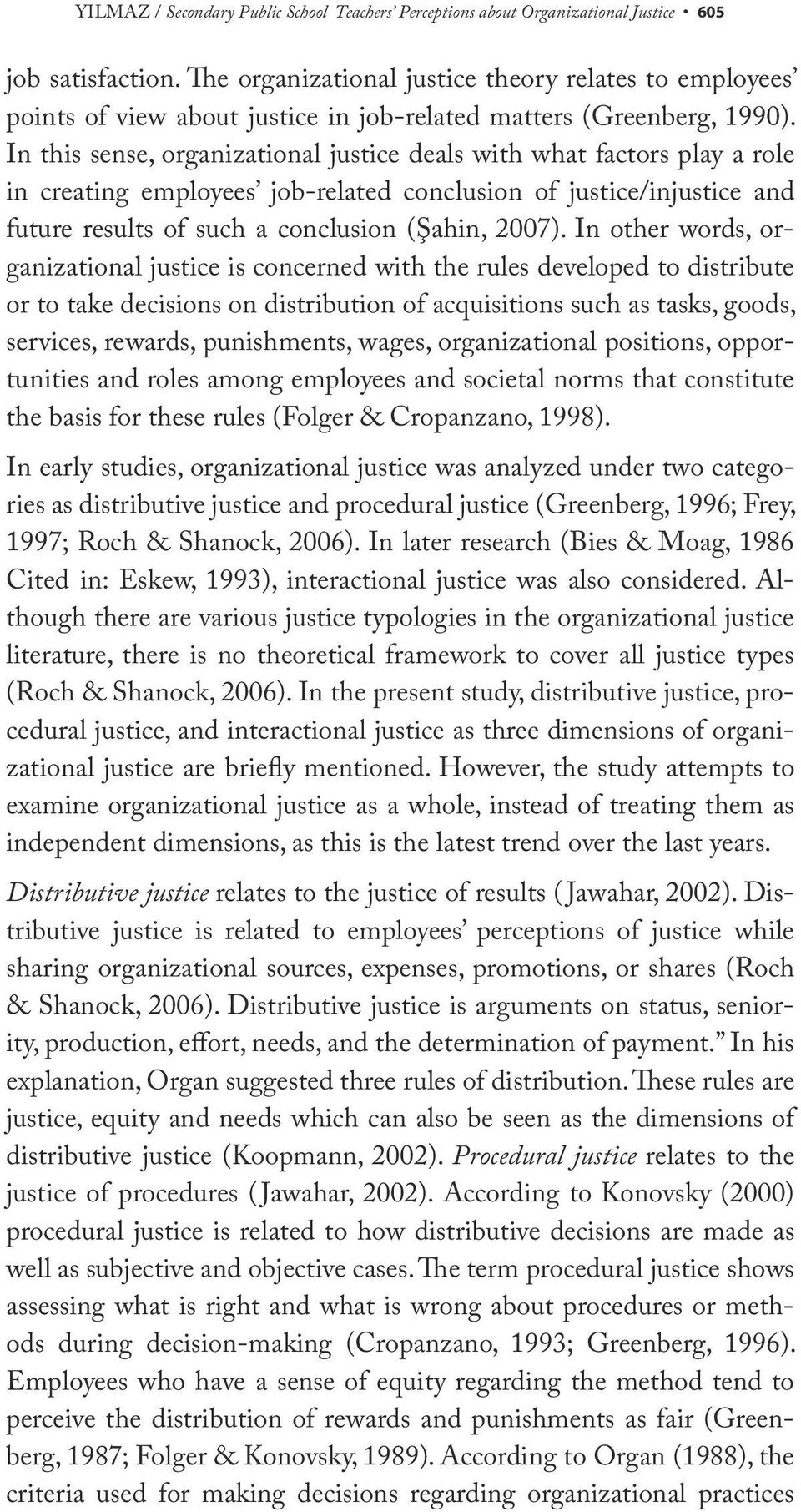 In this sense, organizational justice deals with what factors play a role in creating employees job-related conclusion of justice/injustice and future results of such a conclusion (Şahin, 2007).