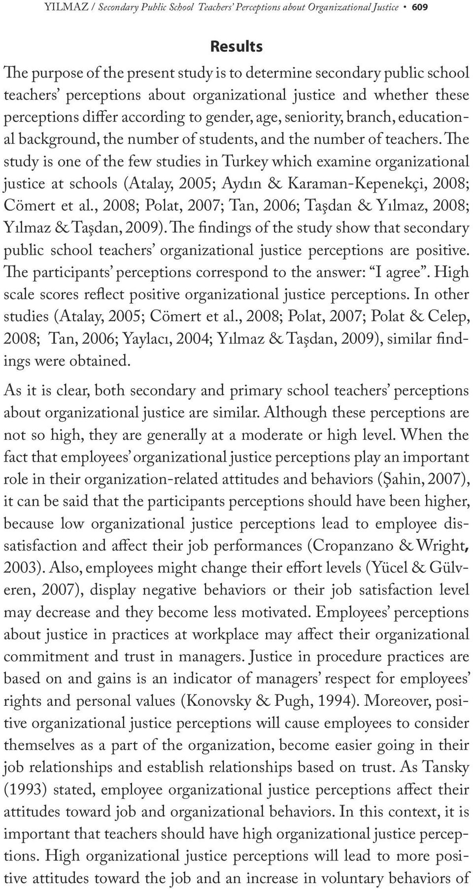 The study is one of the few studies in Turkey which examine organizational justice at schools (Atalay, 2005; Aydın & Karaman-Kepenekçi, 2008; Cömert et al.