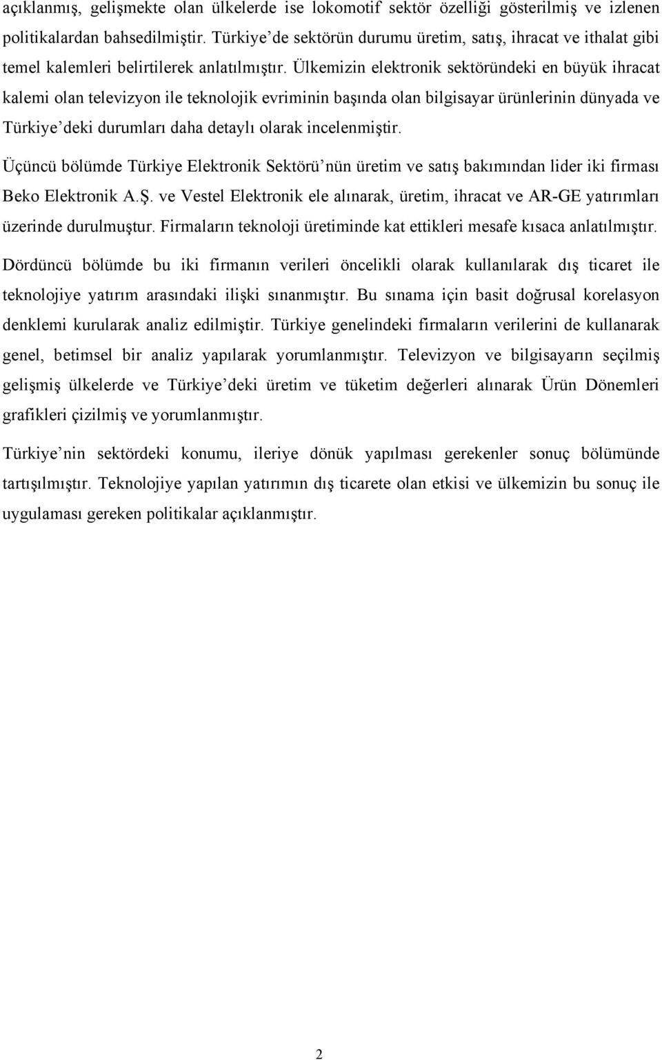 Ülkemizin elektronik sektöründeki en büyük ihracat kalemi olan televizyon ile teknolojik evriminin başında olan bilgisayar ürünlerinin dünyada ve Türkiye deki durumları daha detaylı olarak