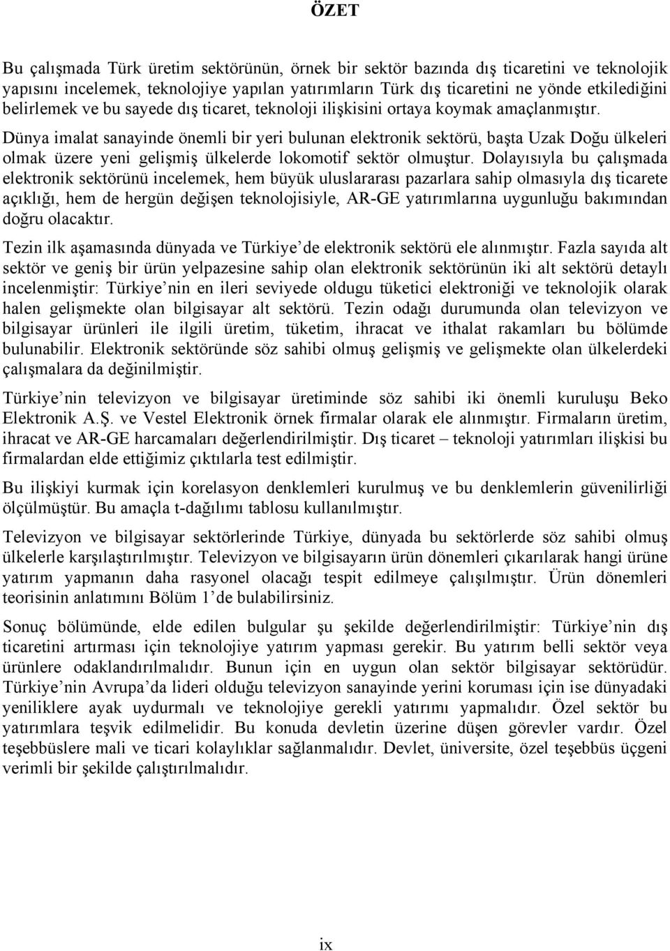 Dünya imalat sanayinde önemli bir yeri bulunan elektronik sektörü, başta Uzak Doğu ülkeleri olmak üzere yeni gelişmiş ülkelerde lokomotif sektör olmuştur.