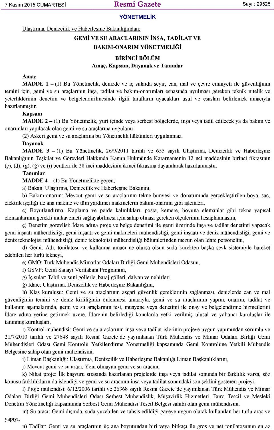 bakım-onarımları esnasında uyulması gereken teknik nitelik ve yeterliklerinin denetim ve belgelendirilmesinde ilgili tarafların uyacakları usul ve esasları belirlemek amacıyla hazırlanmıştır.