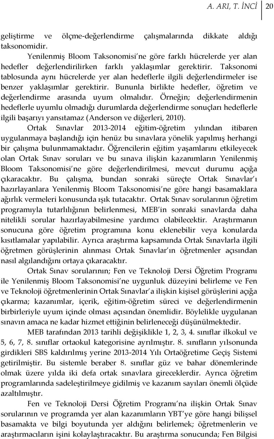 Taksonomi tablosunda aynı hücrelerde yer alan hedeflerle ilgili değerlendirmeler ise benzer yaklaşımlar gerektirir. Bununla birlikte hedefler, öğretim ve değerlendirme arasında uyum olmalıdır.