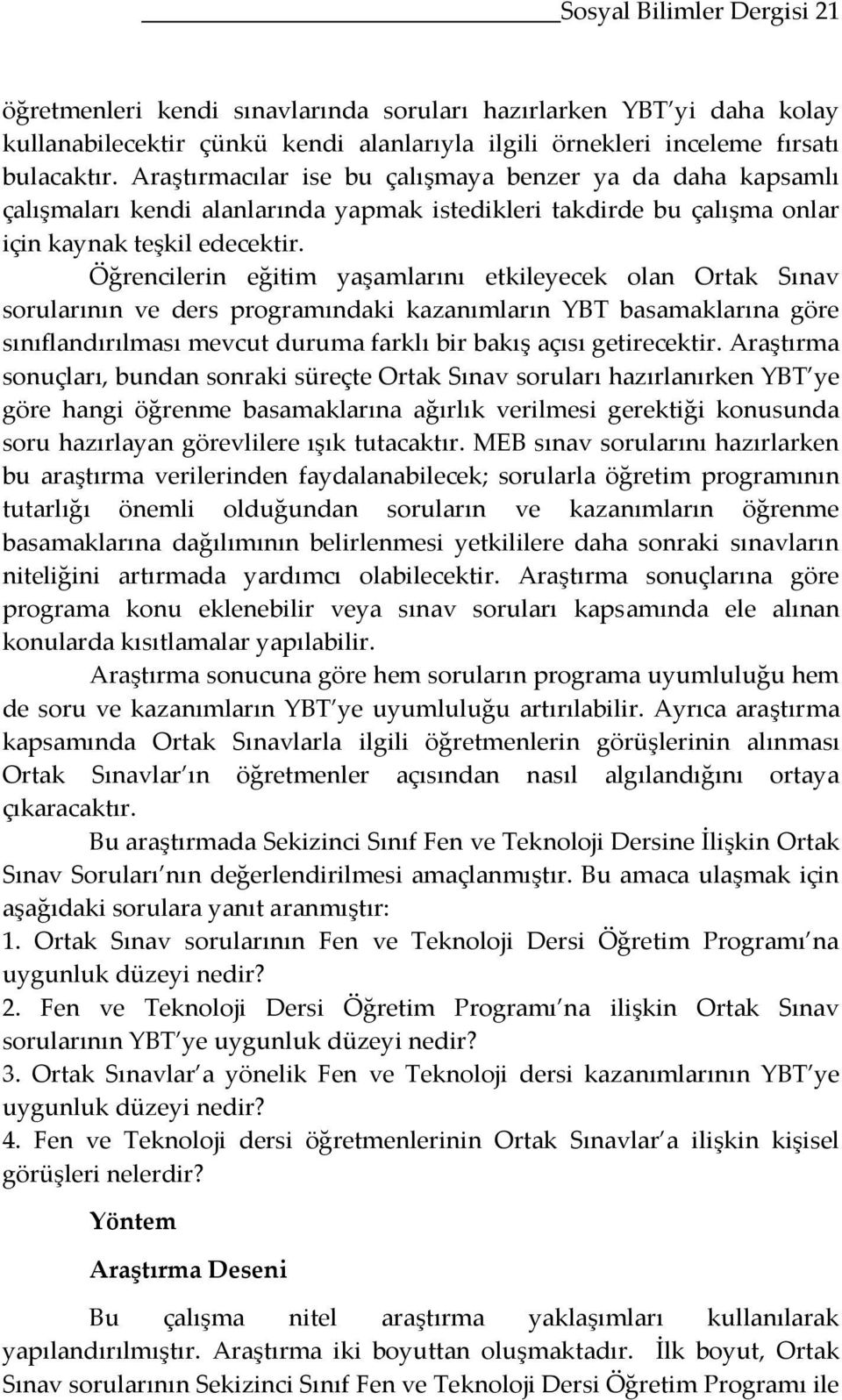 Öğrencilerin eğitim yaşamlarını etkileyecek olan Ortak Sınav sorularının ve ders programındaki kazanımların YBT basamaklarına göre sınıflandırılması mevcut duruma farklı bir bakış açısı getirecektir.