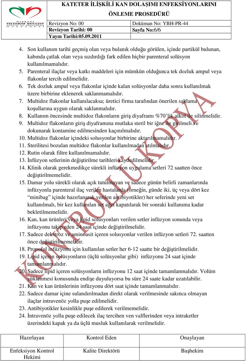 Tek dozluk ampul veya flakonlar içinde kalan solüsyonlar daha sonra kullanılmak üzere birbirine eklenerek saklanmamalıdır. 7.