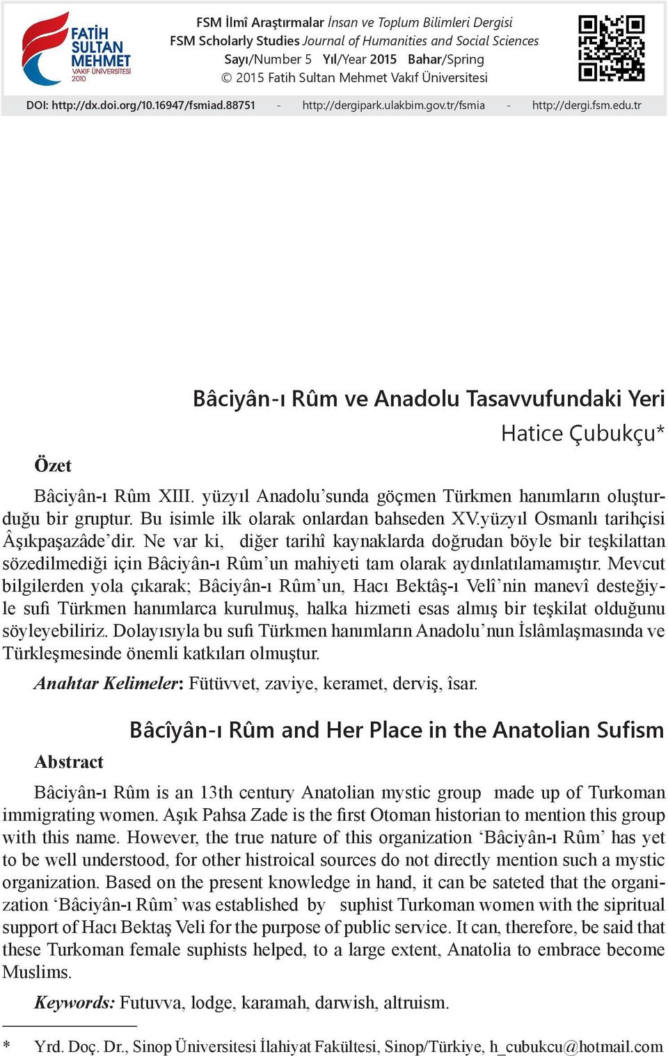 tr Bâciyân-ı Rûm ve Anadolu Tasavvufundaki Yeri Hatice Çubukçu* Özet Bâciyân-ı Rûm XIII. yüzyıl Anadolu sunda göçmen Türkmen hanımların oluşturduğu bir gruptur.