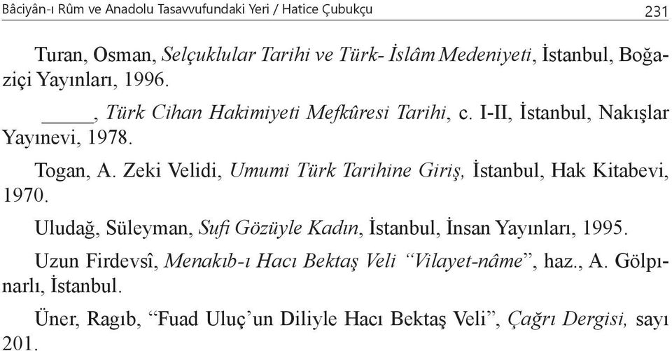 Zeki Velidi, Umumi Türk Tarihine Giriş, İstanbul, Hak Kitabevi, 1970. Uludağ, Süleyman, Sufi Gözüyle Kadın, İstanbul, İnsan Yayınları, 1995.