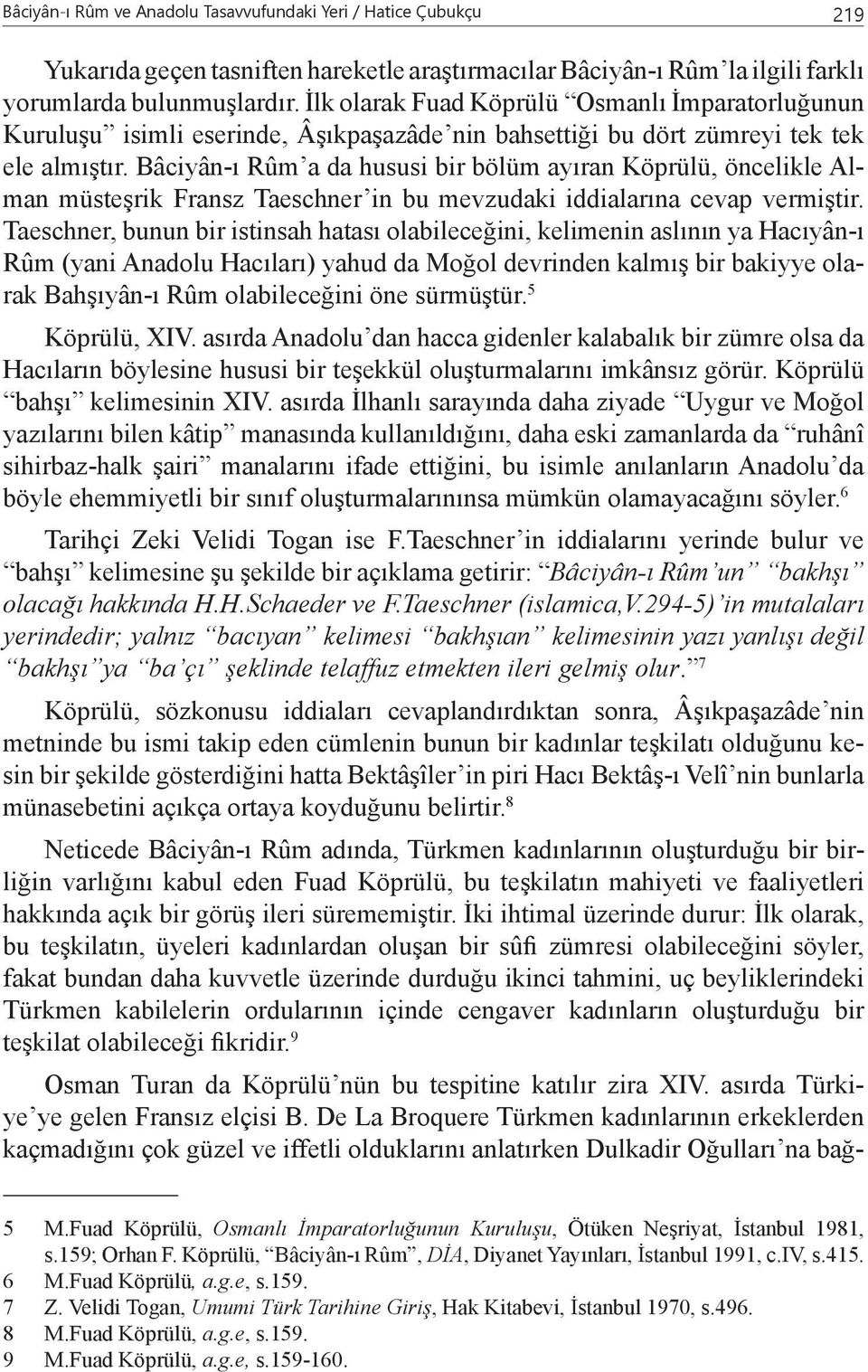 Bâciyân-ı Rûm a da hususi bir bölüm ayıran Köprülü, öncelikle Alman müsteşrik Fransz Taeschner in bu mevzudaki iddialarına cevap vermiştir.