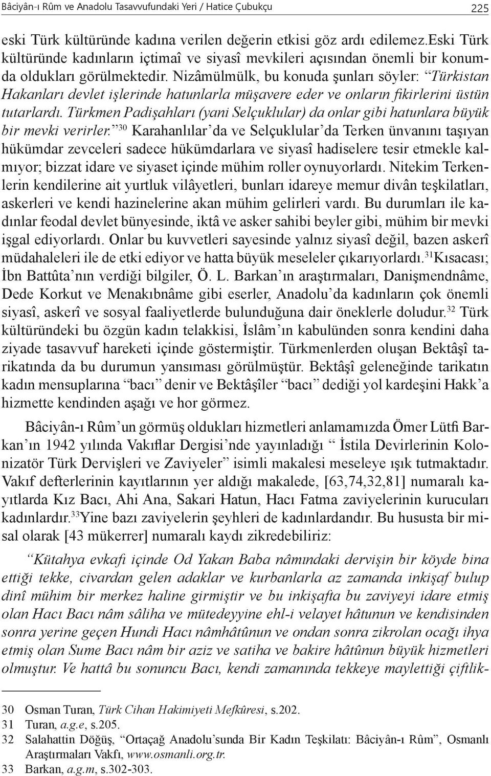 Nizâmülmülk, bu konuda şunları söyler: Türkistan Hakanları devlet işlerinde hatunlarla müşavere eder ve onların fikirlerini üstün tutarlardı.