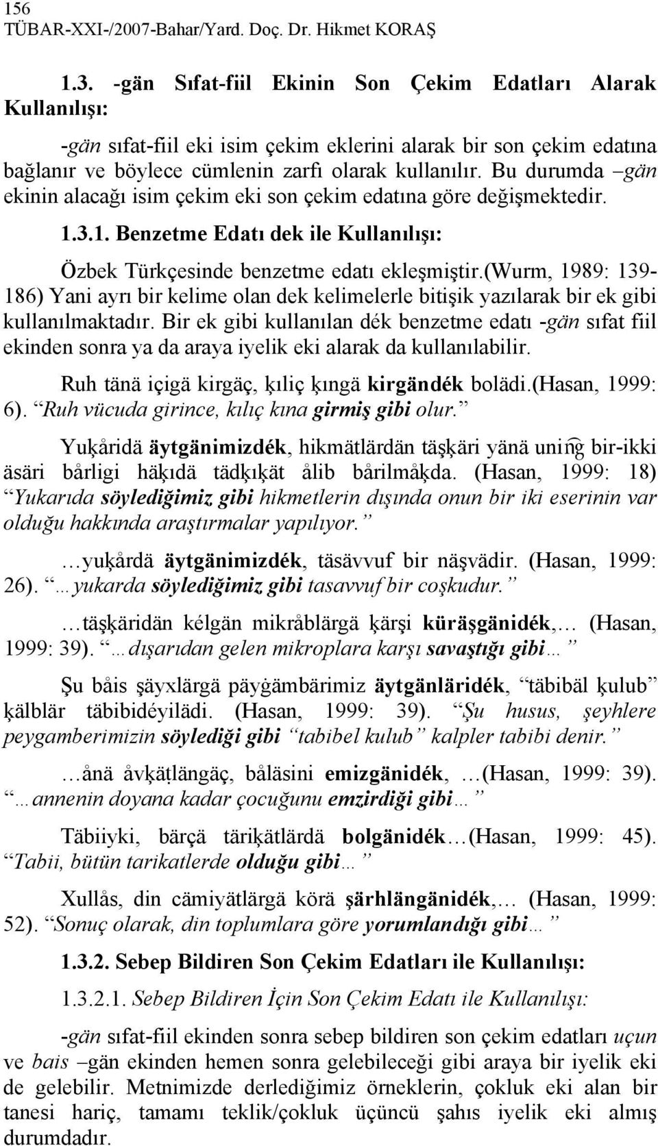 Bu durumda gän ekinin alacağı isim çekim eki son çekim edatına göre değişmektedir. 1.3.1. Benzetme Edatı dek ile Kullanılışı: Özbek Türkçesinde benzetme edatı ekleşmiştir.