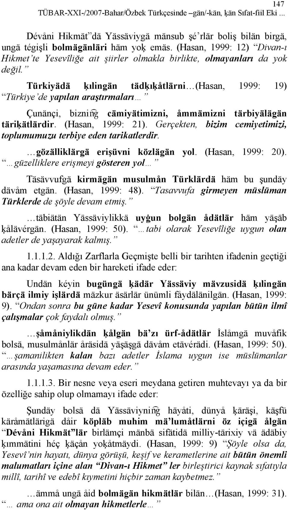 Türkiyädä ķılingän tädķıķåtlärni (Hasan, 1999: 19) Türkiye de yapılan araştırmaları Çunänçi, bizniæ cämiyätimizni, åmmämizni tärbiyälägän täriķätlärdir. (Hasan, 1999: 21).
