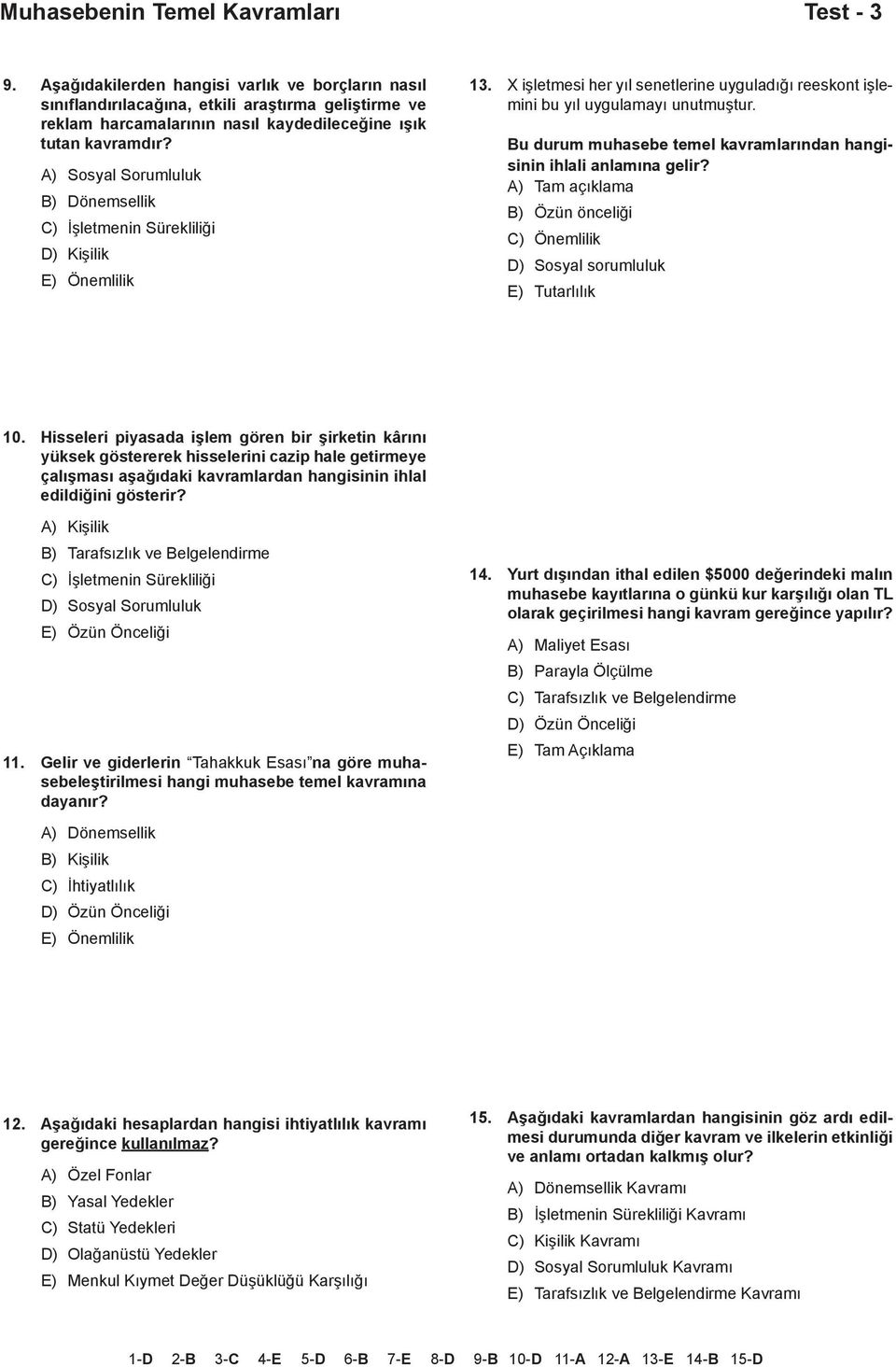 A) Sosyal Sorumluluk B) Dönemsellik C) İşletmenin Sürekliliği D) Kişilik E) Önemlilik 13. X işletmesi her yıl senetlerine uyguladığı reeskont işlemini bu yıl uygulamayı unutmuştur.