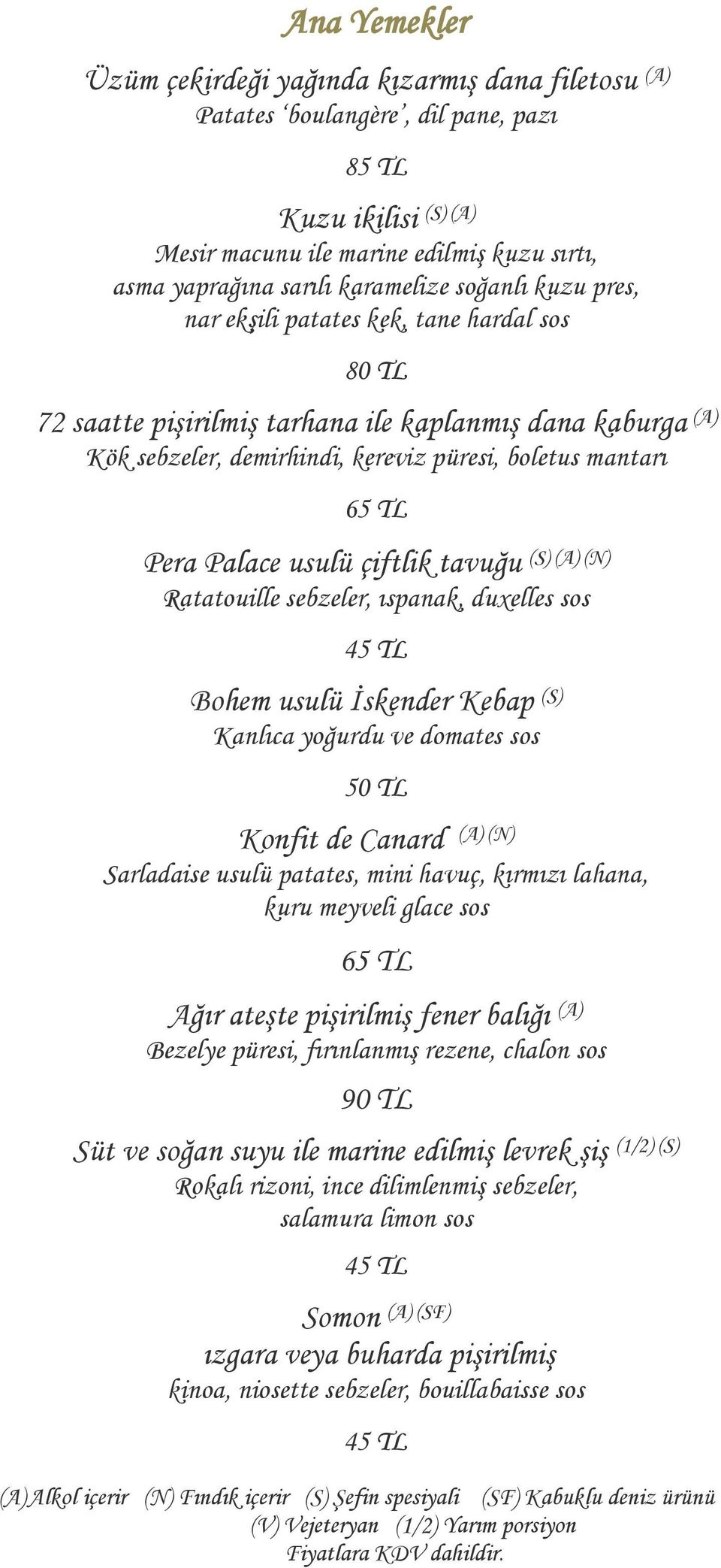 Pera Palace usulü çiftlik tavuğu Ratatouille sebzeler, ıspanak, duxelles sos Bohem usulü İskender Kebap (S) Kanlıca yoğurdu ve domates sos 50 TL (S) (A) (N) Konfit de Canard (A) (N) Sarladaise usulü