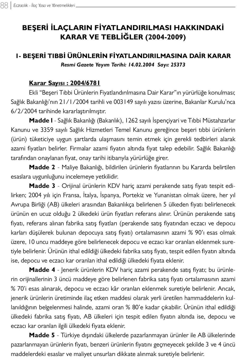 Bakanlar Kurulu nca 6/2/2004 tarihinde kararlaştırılmıştır.