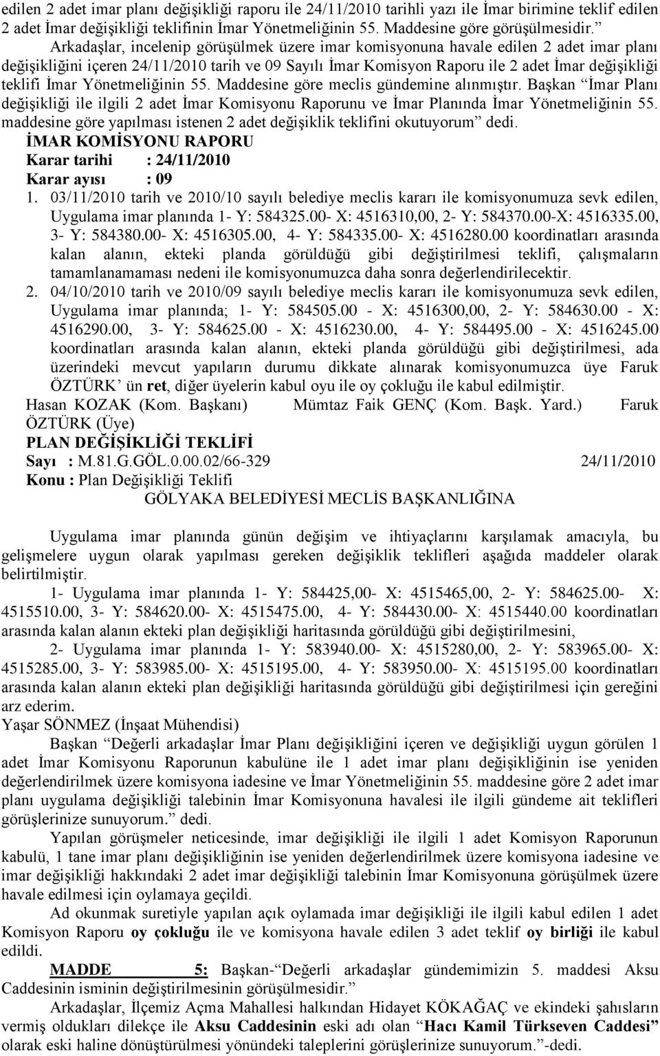 İmar Yönetmeliğinin 55. Maddesine göre meclis gündemine alınmıştır. Başkan İmar Planı değişikliği ile ilgili 2 adet İmar Komisyonu Raporunu ve İmar Planında İmar Yönetmeliğinin 55.