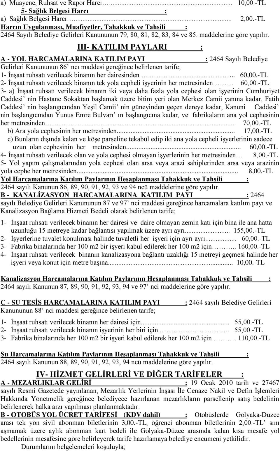 III- KATILIM PAYLARI : A - YOL HARCAMALARINA KATILIM PAYI : 2464 Sayılı Belediye Gelirleri Kanununun 86 ncı maddesi gereğince belirlenen tarife; 1- İnşaat ruhsatı verilecek binanın her dairesinden.