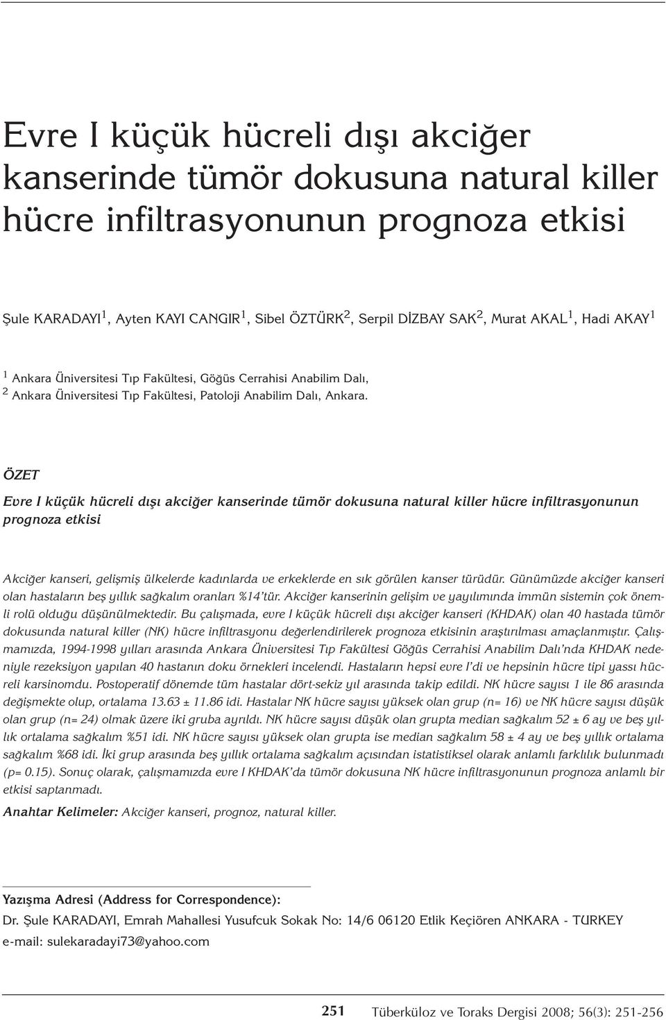 ÖZET Evre I küçük hücreli dışı akciğer kanserinde tümör dokusuna natural killer hücre infiltrasyonunun prognoza etkisi Akciğer kanseri, gelişmiş ülkelerde kadınlarda ve erkeklerde en sık görülen