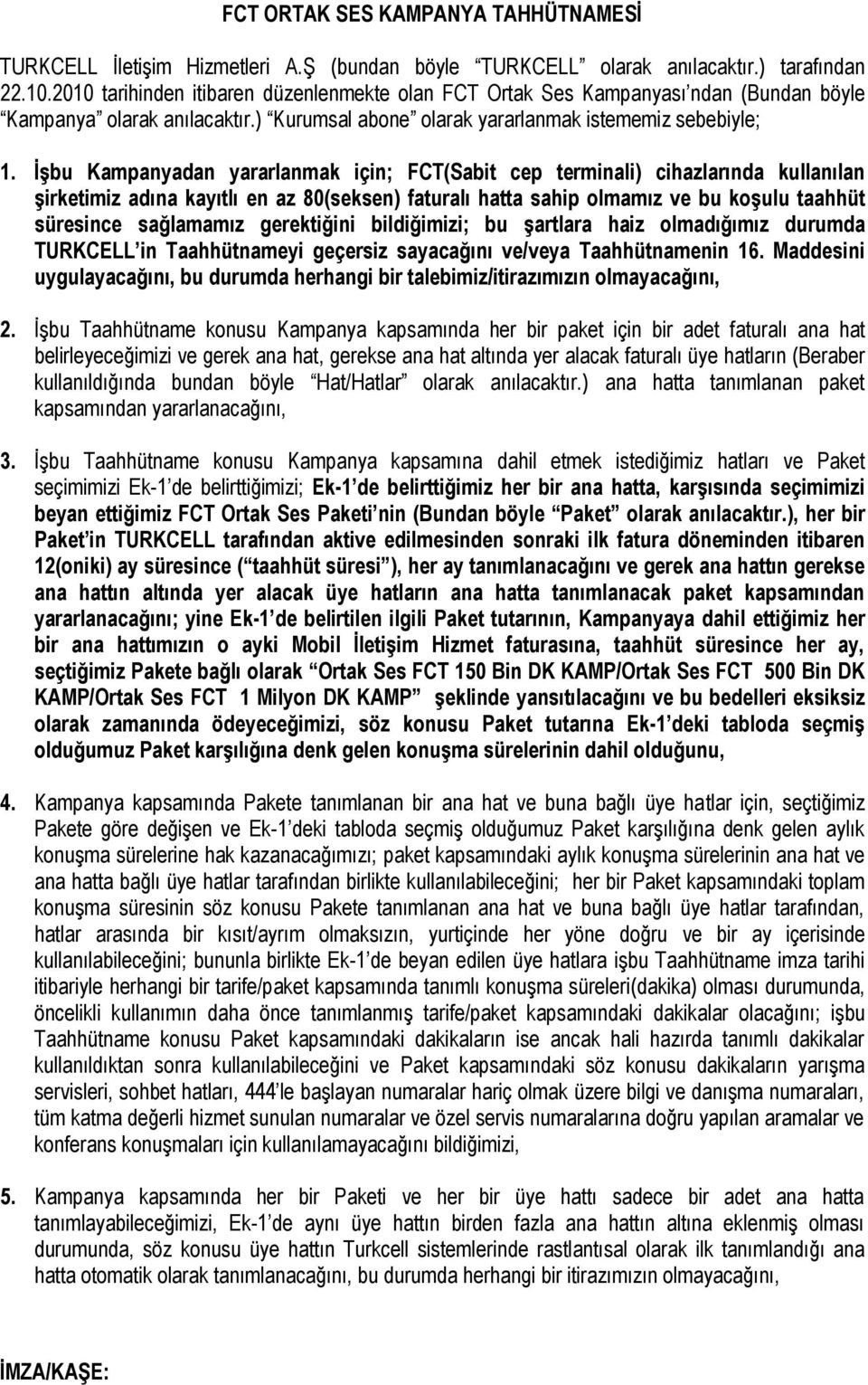 İşbu Kampanyadan yararlanmak için; FCT(Sabit cep terminali) cihazlarında kullanılan şirketimiz adına kayıtlı en az 80(seksen) faturalı hatta sahip olmamız ve bu koşulu taahhüt süresince sağlamamız