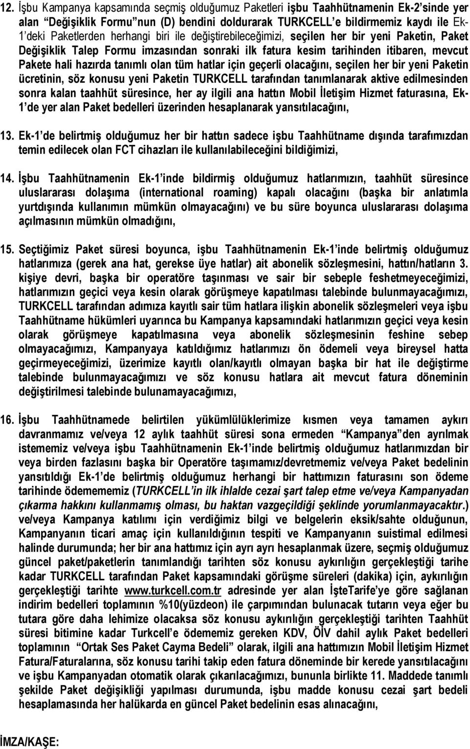 tüm hatlar için geçerli olacağını, seçilen her bir yeni Paketin ücretinin, söz konusu yeni Paketin TURKCELL tarafından tanımlanarak aktive edilmesinden sonra kalan taahhüt süresince, her ay ilgili