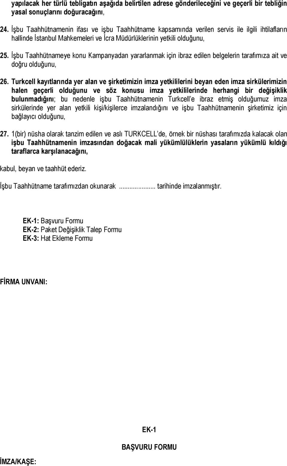 İşbu Taahhütnameye konu Kampanyadan yararlanmak için ibraz edilen belgelerin tarafımıza ait ve doğru olduğunu, 26.