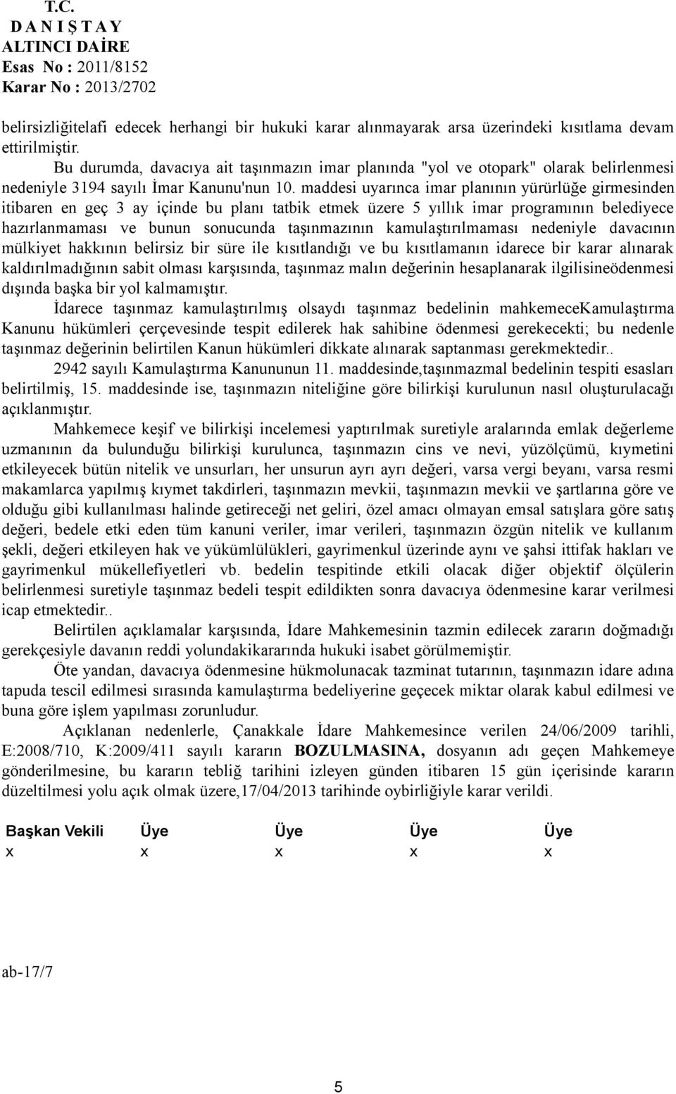 maddesi uyarınca imar planının yürürlüğe girmesinden itibaren en geç 3 ay içinde bu planı tatbik etmek üzere 5 yıllık imar programının belediyece hazırlanmaması ve bunun sonucunda taşınmazının