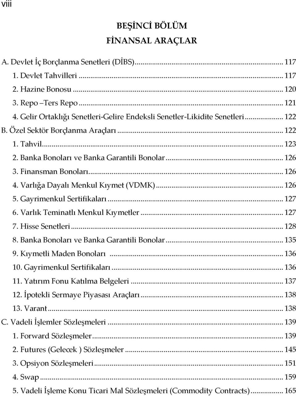 Finansman Bonoları... 126 4. Varlığa Dayalı Menkul Kıymet (VDMK)... 126 5. Gayrimenkul Sertifikaları... 127 6. Varlık Teminatlı Menkul Kıymetler... 127 7. Hisse Senetleri... 128 8.