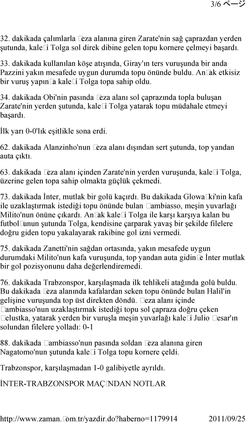 dakikada Obi'nin pasında ceza alanı sol çaprazında topla buluşan Zarate'nin yerden şutunda, kaleci Tolga yatarak topu müdahale etmeyi başardı. İlk yarı 0-0'lık eşitlikle sona erdi. 62.