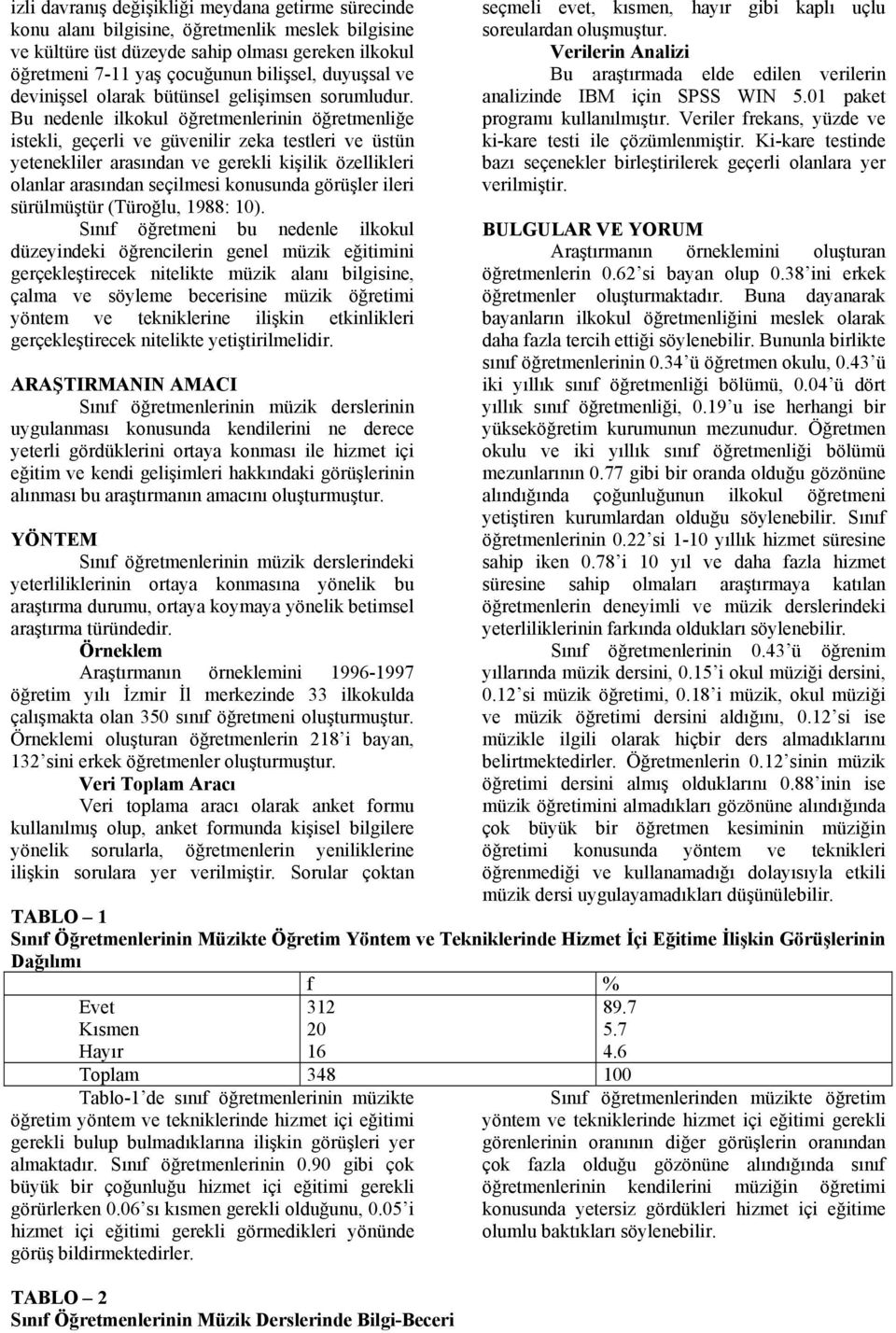 Bu nedenle ilkokul öğretmenlerinin öğretmenliğe istekli, geçerli ve güvenilir zeka testleri ve üstün yetenekliler arasından ve gerekli kişilik özellikleri olanlar arasından seçilmesi konusunda