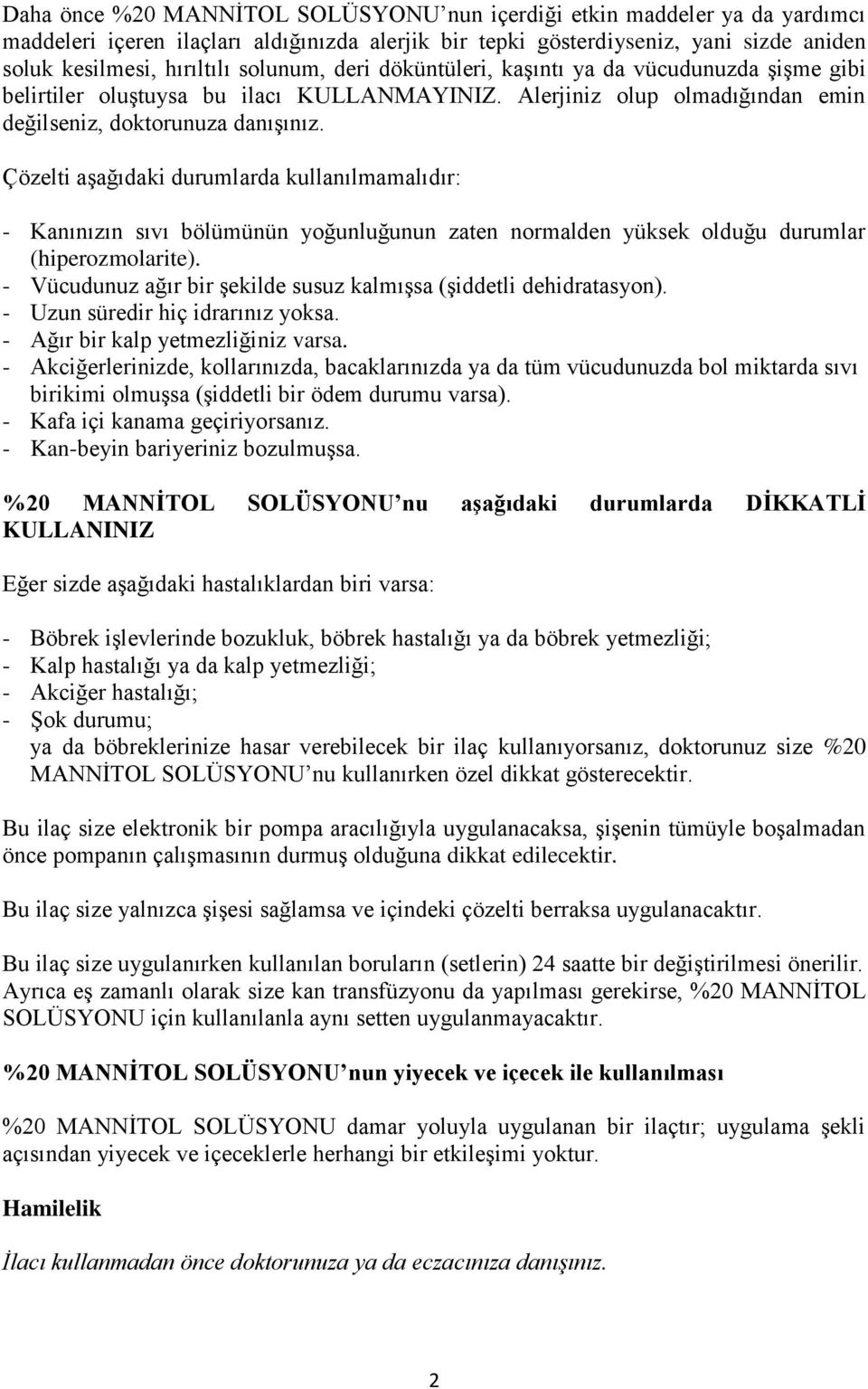 Çözelti aşağıdaki durumlarda kullanılmamalıdır: - Kanınızın sıvı bölümünün yoğunluğunun zaten normalden yüksek olduğu durumlar (hiperozmolarite).