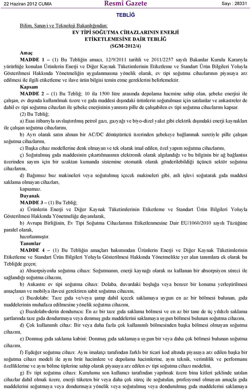 Gösterilmesi Hakkında Yönetmeliğin uygulanmasına yönelik olarak, ev tipi soğutma cihazlarının piyasaya arz edilmesi ile ilgili etiketleme ve ilave ürün bilgisi temin etme gereklerini belirlemektir.