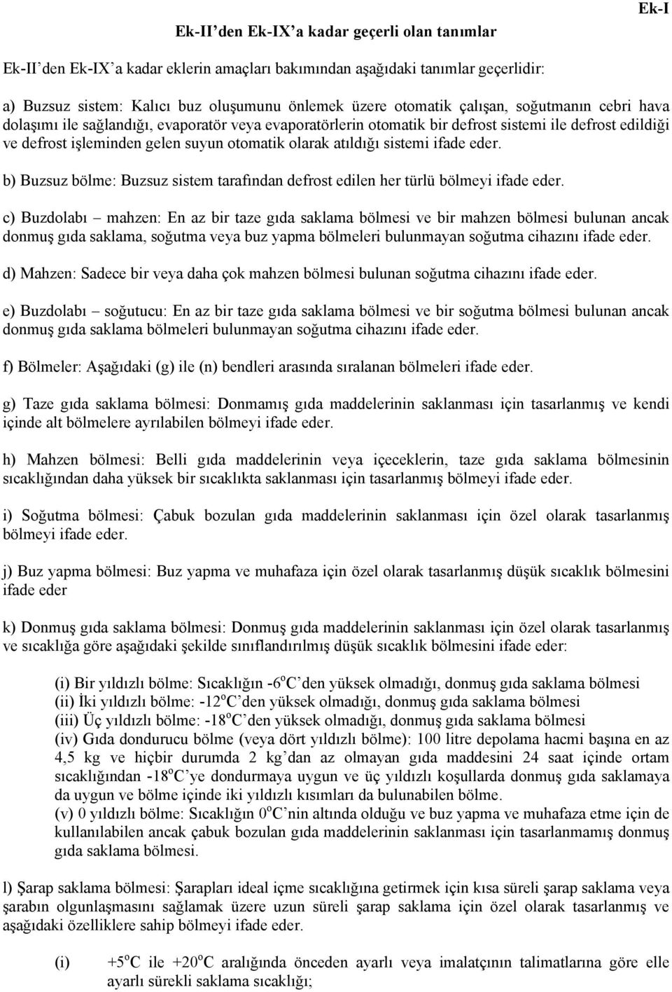 sistemi ifade eder. b) Buzsuz bölme: Buzsuz sistem tarafından defrost edilen her türlü bölmeyi ifade eder.