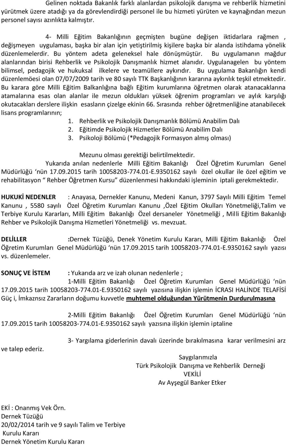 4- Milli Eğitim Bakanlığının geçmişten bugüne değişen iktidarlara rağmen, değişmeyen uygulaması, başka bir alan için yetiştirilmiş kişilere başka bir alanda istihdama yönelik düzenlemelerdir.