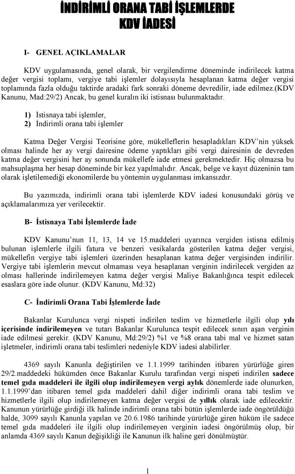 1) İstisnaya tabi işlemler, 2) İndirimli orana tabi işlemler Katma Değer Vergisi Teorisine göre, mükelleflerin hesapladıkları nin yüksek olması halinde her ay vergi dairesine ödeme yaptıkları gibi