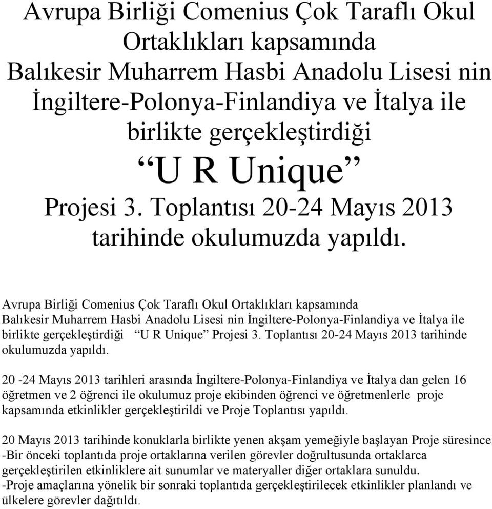 20-24 Mayıs 2013 tarihleri arasında İngiltere-Polonya-Finlandiya ve İtalya dan gelen 16 öğretmen ve 2 öğrenci ile okulumuz proje ekibinden öğrenci ve öğretmenlerle proje kapsamında etkinlikler