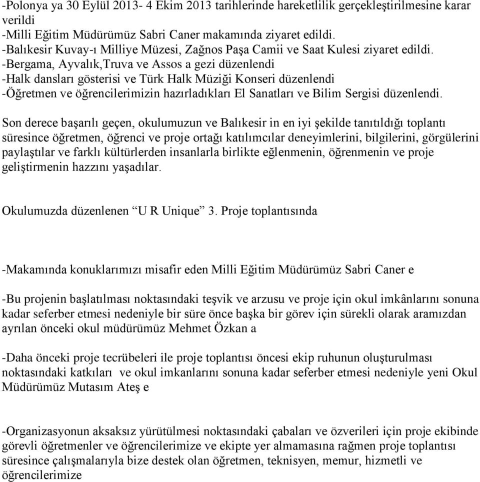 -Bergama, Ayvalık,Truva ve Assos a gezi düzenlendi -Halk dansları gösterisi ve Türk Halk Müziği Konseri düzenlendi -Öğretmen ve öğrencilerimizin hazırladıkları El Sanatları ve Bilim Sergisi