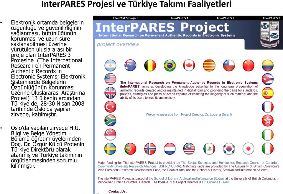 Belgelerin Özgünlüğünün Korunması Üzerine Uluslararası Araştırma Projesi) 13 ülkenin ardından Türkiye de, 28-30 Nisan 2008 tarihinde Oslo da yapılan zirvede, katılmıştır.