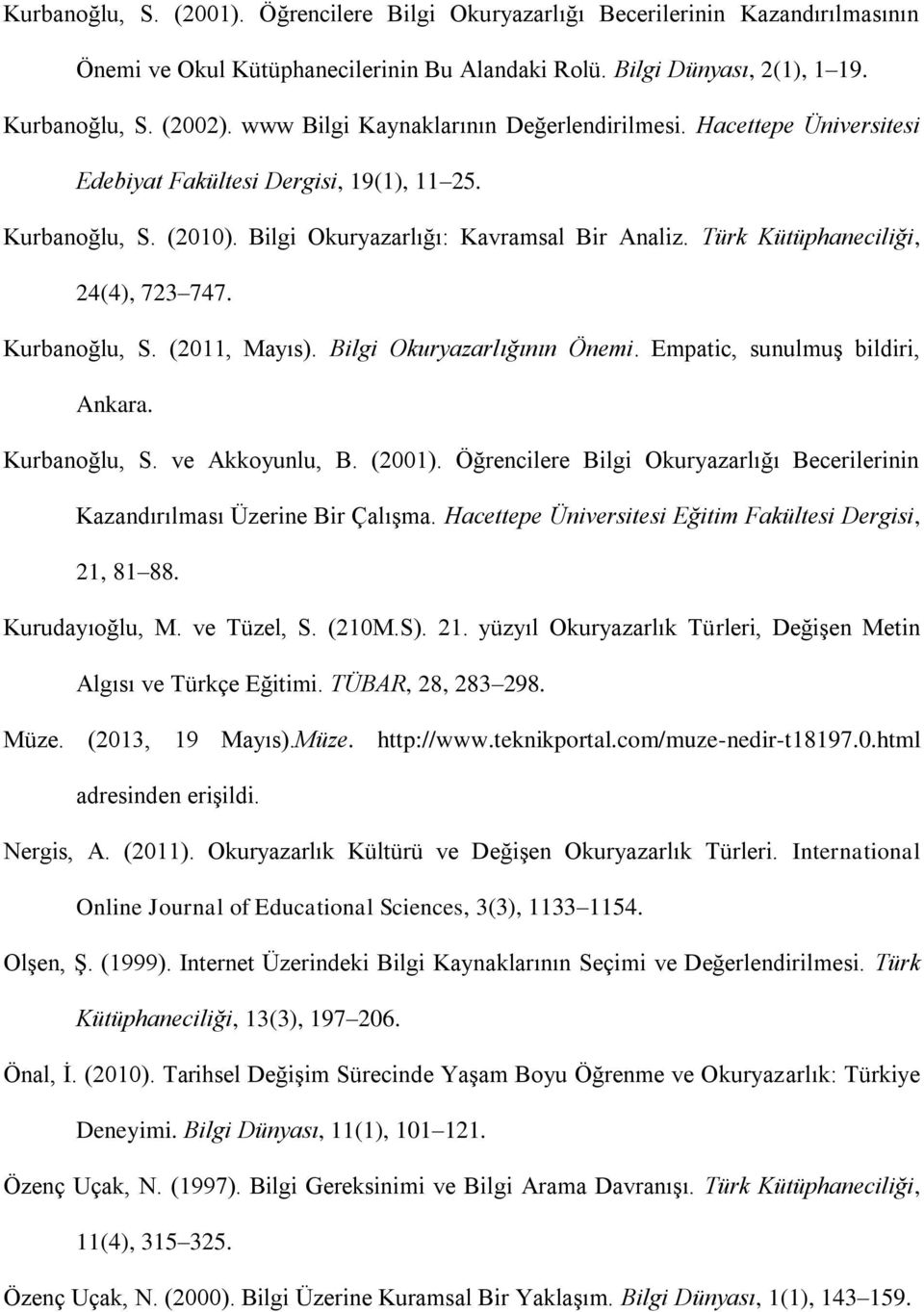 Türk Kütüphaneciliği, 24(4), 723 747. Kurbanoğlu, S. (2011, Mayıs). Bilgi Okuryazarlığının Önemi. Empatic, sunulmuş bildiri, Ankara. Kurbanoğlu, S. ve Akkoyunlu, B. (2001).