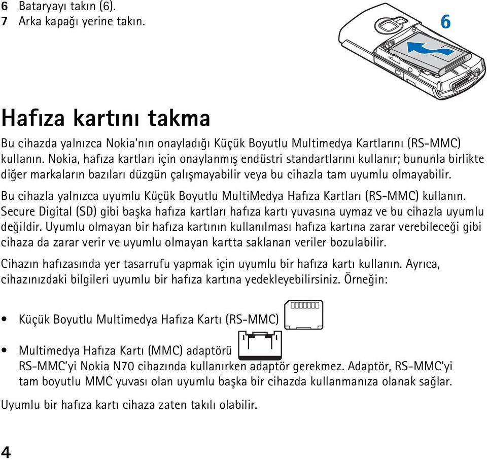 Bu cihazla yalnýzca uyumlu Küçük Boyutlu MultiMedya Hafýza Kartlarý (RS-MMC) kullanýn. Secure Digital (SD) gibi baþka hafýza kartlarý hafýza kartý yuvasýna uymaz ve bu cihazla uyumlu deðildir.