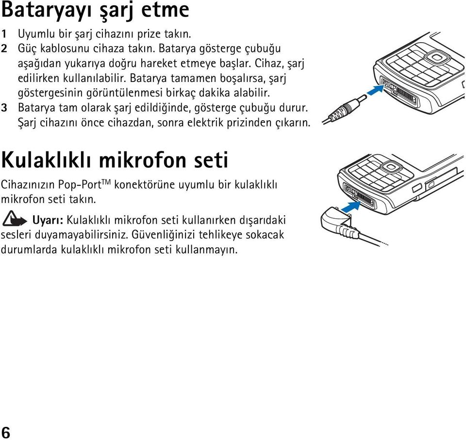 3 Batarya tam olarak þarj edildiðinde, gösterge çubuðu durur. Þarj cihazýný önce cihazdan, sonra elektrik prizinden çýkarýn.