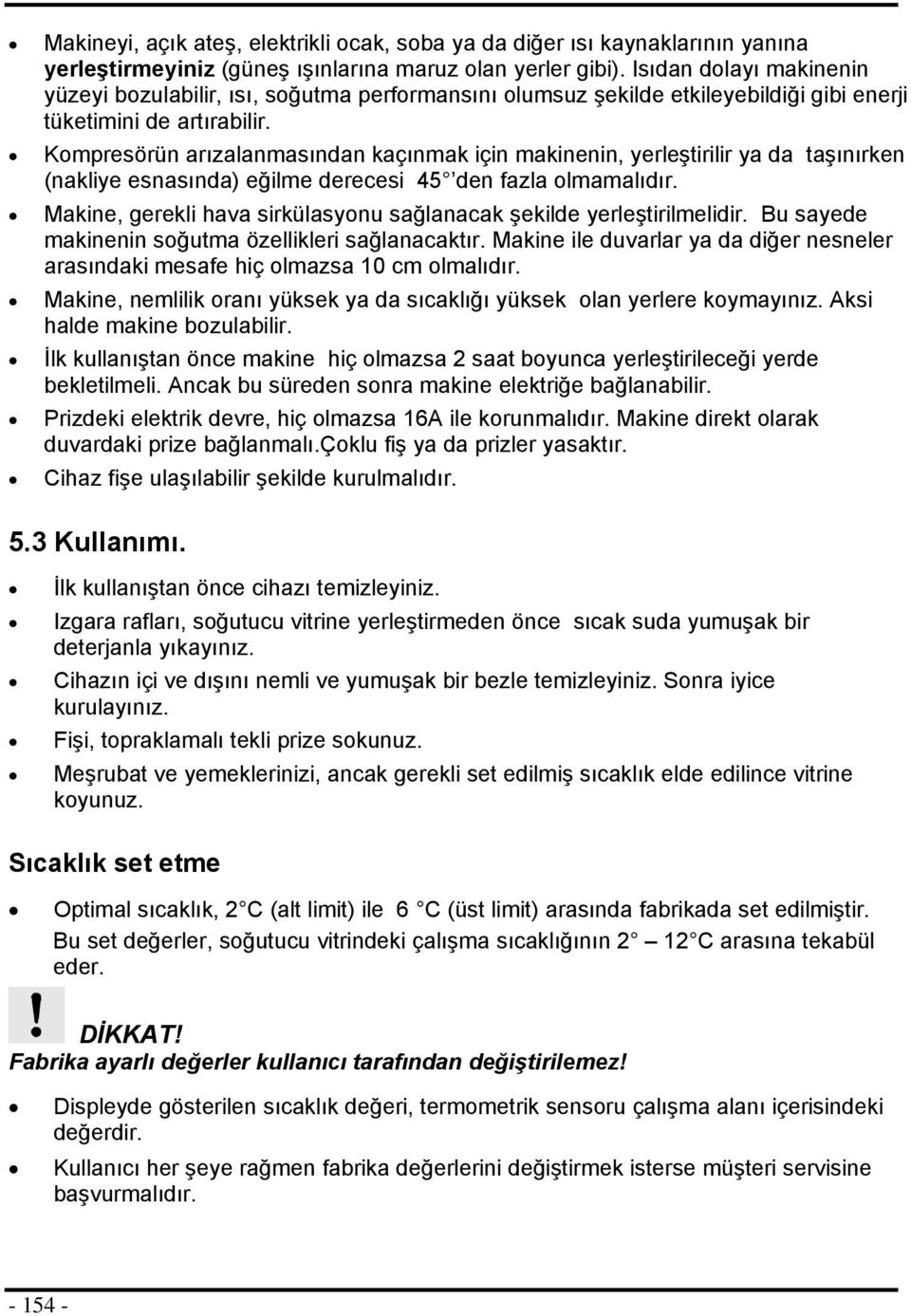 Kmpresörün arızalanmasından kaçınmak için makinenin, yerleştirilir ya da taşınırken (nakliye esnasında) eğilme derecesi 45 den fazla lmamalıdır.